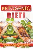 Ketogenic Diet! The Simple But Yet Perfect Beginner's Guidebook to Learning and Applying the Ketogenic Diet