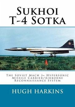 Sukhoi T-4 Sotka: The Soviet Mach 3+ Hypersonic Missile Carrier/Airborne Reconnaissance System - Harkins, Hugh