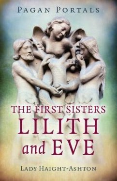 Pagan Portals - The First Sisters: Lilith and Eve - Haight-Ashton, Lady