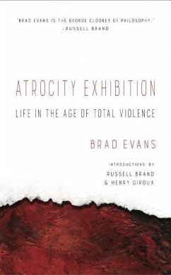 Atrocity Exhibition: Life in the Age of Total Violence - Evans, Brad