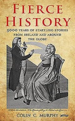 Fierce History: 5,000 Years of Startling Stories from Ireland and Around the Globe - Murphy, Colin