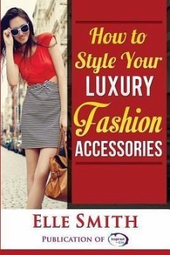 How to Style Your Luxury Fashion Accessories (eBook, ePUB) - Smith, Elle