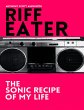 Riff Eater: The Sonic Recipe of My Life... - Bild 1