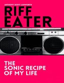Riff Eater: The Sonic Recipe of My Life (eBook, ePUB) Riff Eater: The Sonic Recipe of My Life (eBook, ePUB)