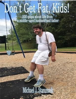 Don't Get Fat, Kids! 100 quips about life from a middle-aged husband and father (eBook, ePUB)