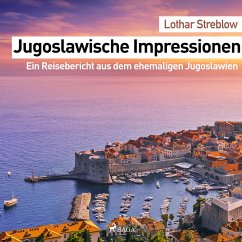 Jugoslawische Impressionen - Ein Reisebericht aus dem ehemaligen Jugoslawien (Ungekürzt) (MP3-Download) - Streblow, Lothar