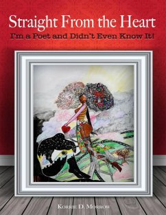 Straight from the Heart I'm a Poet and Didn't Even Know It (eBook, ePUB) - Morrow, Korrie D.