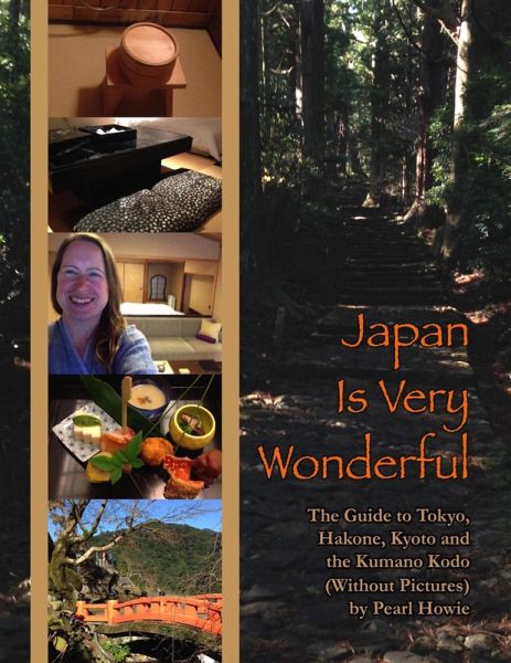 Japan Is Very Wonderful - The Guide to Tokyo, Hakone, Kyoto and the Kumano Kodo (Without Pictures) (eBook, ePUB) Japan Is Very Wonderful - The Guide to Tokyo, Hakone, Kyoto and the Kumano Kodo (Without Pictures) (eBook, ePUB)