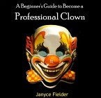 Beginner's Guide to Become a Professional Clown, A (eBook, PDF) Beginner's Guide to Become a Professional Clown, A (eBook, PDF)