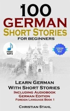 100 German Short Stories for Beginners Learn German With Stories + Audio (eBook, ePUB) - Stahl, Christian