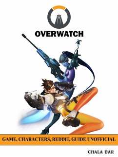 Overwatch Game, Characters, Reddit, Guide Unofficial (eBook, ePUB) - Dar, Chala