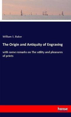 The Origin and Antiquity of Engraving - Baker, William S.
