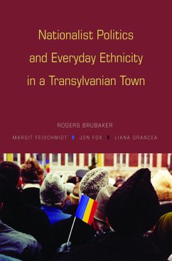 Nationalist Politics and Everyday Ethnicity in a Transylvanian Town (eBook, PDF) - Brubaker, Rogers; Feischmidt, Margit; Fox, Jon; Grancea, Liana