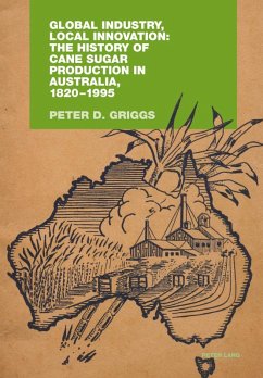 Global Industry, Local Innovation: The History of Cane Sugar Production in Australia, 1820-1995 (eBook, PDF) - Griggs, Peter