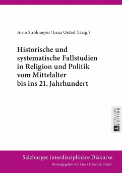 Historische und systematische Fallstudien in Religion und Politik vom Mittelalter bis ins 21. Jahrhundert (eBook, ePUB)