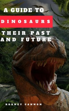 A Guide to Dinosaurs Their Past and Future (eBook, ePUB) - Cannon, Rodney