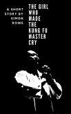 The Girl Who Made The Kung Fu Master Cry (eBook, ePUB)