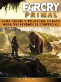 Far Cry Primal Game Guide, Tips, Hacks, Cheats Mods, Walkthroughs Unofficial (eBook, ePUB)