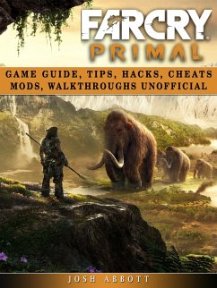 Far Cry Primal Game Guide, Tips, Hacks, Cheats Mods, Walkthroughs Unofficial (eBook, ePUB) - Abbott, Josh
