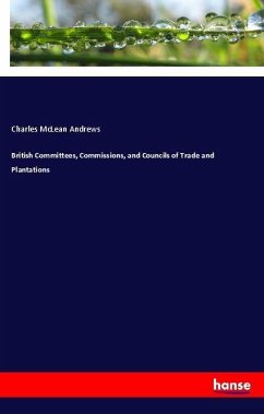 British Committees, Commissions, and Councils of Trade and Plantations - Andrews, Charles Mclean