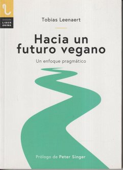 Hacia un futuro vegano : un enfoque pragmático - Leenaert, Tobias