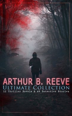 ARTHUR B. REEVE Ultimate Collection: 11 Thriller Novels & 49 Detective Stories (eBook, ePUB) - Reeve, Arthur B.