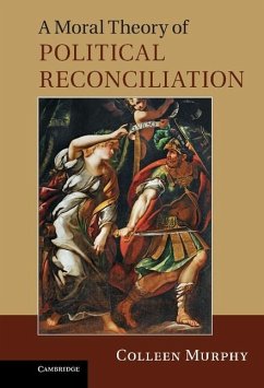 Moral Theory of Political Reconciliation (eBook, ePUB) - Murphy, Colleen