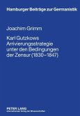 Karl Gutzkows Arrivierungsstrategie unter den Bedingungen der Zensur (1830-1847) (eBook, PDF)