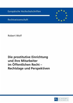 Die prostitutive Einrichtung und ihre Mitarbeiter im Oeffentlichen Recht - Rechtslage und Perspektiven (eBook, PDF) - Wolf, Robert