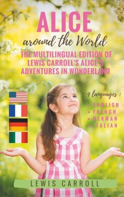 Alice around the World : The multilingual edition of Lewis Carroll's Alice's Adventures in Wonderland (English - French - German - Italian) (eBook, ePUB)