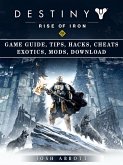 Destiny Rise of Iron Game Guide, Tips, Hacks, Cheats Exotics, Mods, Download (eBook, ePUB)