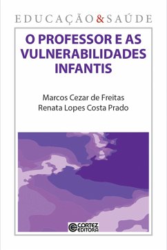 O professor e as vulnerabilidades infantis (eBook, ePUB) - Freitas, Marcos Cezar de; Prado, Renata Lopes Costa