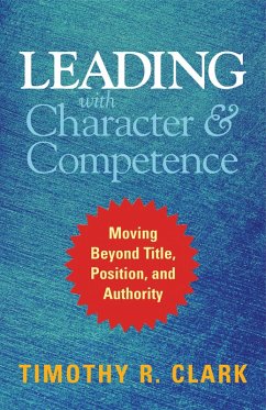 Leading with Character and Competence (eBook, ePUB) - Clark, Timothy R.