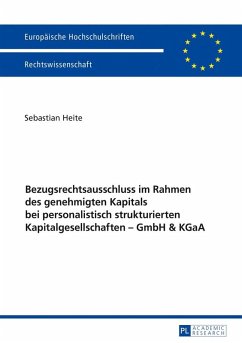 Bezugsrechtsausschluss im Rahmen des genehmigten Kapitals bei personalistisch strukturierten Kapitalgesellschaften - GmbH & KGaA (eBook, ePUB) - Sebastian Heite, Heite