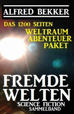 Das 1200 Seiten Weltraum Abenteuer Paket Fremde Welten: Science Fiction Sammelband (eBook, ePUB) - Bekker, Alfred