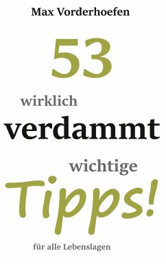 53 wirklich verdammt wichtige Tipps! für alle Lebenslagen - Vorderhoefen, Max