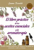 El Libro Práctico de Los Aceites Esenciales Y La Aromaterapia: Descubra El Fabuloso Potencial de Los Extractos de Las Plantas Que Favorecerán Su Salud