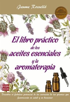 El Libro Práctico de Los Aceites Esenciales Y La Aromaterapia: Descubra El Fabuloso Potencial de Los Extractos de Las Plantas Que Favorecerán Su Salud - Rosselló, Jaume