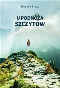 U podnóża szczytów (eBook, ePUB) - Bressa, Zbigniew