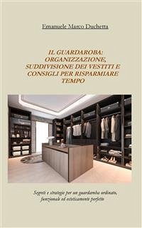 il guardaroba: organizzazione, suddivisione dei vestiti e consigli per risparmiare tempo (eBook, ePUB) - Marco Duchetta, Emanuele