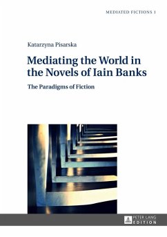 Mediating the World in the Novels of Iain Banks (eBook, ePUB) - Katarzyna Pisarska, Pisarska