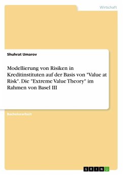 Modellierung von Risiken in Kreditinstituten auf der Basis von &quote;Value at Risk&quote;. Die &quote;Extreme Value Theory&quote; im Rahmen von Basel III