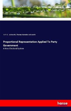 Proportional Representation Applied To Party Government - Ashworth, H. P. C.; Ashworth, Thomas Ramsden