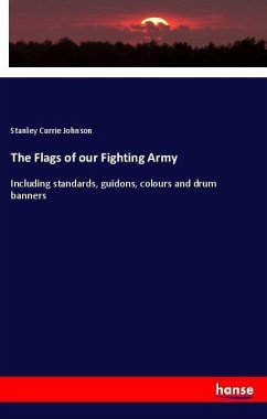 The Flags of our Fighting Army - Johnson, Stanley Currie