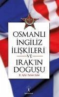 Osmanli Ingiliz Iliskileri ve Irakin Dogusu - Yazkan Kubal, Ayfer