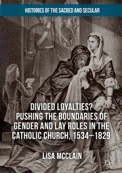 Divided Loyalties? Pushing the Boundaries of Gender and Lay Roles in the Catholic Church, 1534-1829 (eBook, PDF) - McClain, Lisa