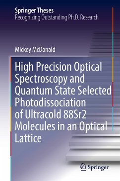 High Precision Optical Spectroscopy and Quantum State Selected Photodissociation of Ultracold 88Sr2 Molecules in an Optical Lattice (eBook, PDF) - McDonald, Mickey