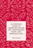 A Christian Guide to Liberating Desire, Sex, Partnership, Work, and Reproduction (eBook, PDF)