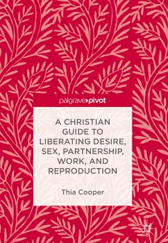 A Christian Guide to Liberating Desire, Sex, Partnership, Work, and Reproduction (eBook, PDF) - Cooper, Thia