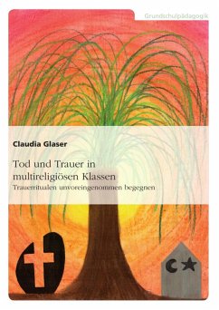 Tod und Trauer in multireligiösen Klassen. Trauerritualen unvoreingenommen begegnen (eBook, PDF) - Glaser, Claudia